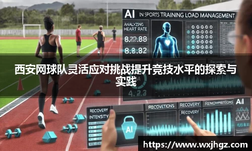 西安网球队灵活应对挑战提升竞技水平的探索与实践