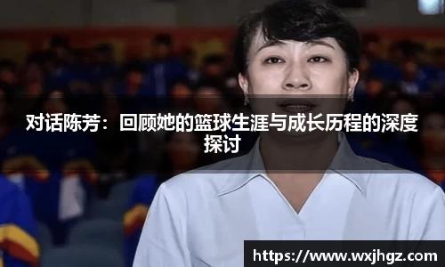 对话陈芳：回顾她的篮球生涯与成长历程的深度探讨
