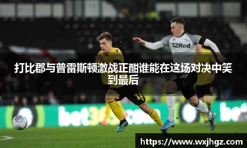 打比郡与普雷斯顿激战正酣谁能在这场对决中笑到最后