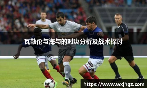 瓦勒伦与海与的对决分析及战术探讨