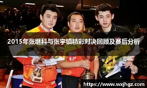 2015年张继科与张宇镇精彩对决回顾及赛后分析